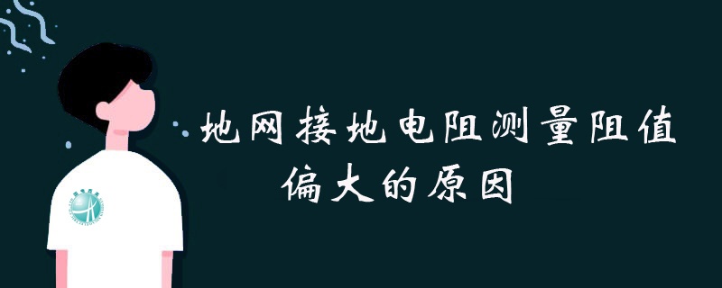 地网接地电阻测量阻值偏大的原因